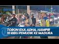 TORON IDUL ADHA, Hampir 10 Ribu Pemudik ke Madura Tinggalkan Surabaya