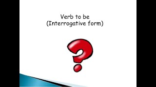 VERB TO BE INTERROGATIVE FORM