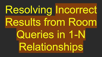 Resolving Incorrect Results from Room Queries in 1-N Relationships