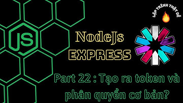 #22 Nodejs 2022 - Tạo ra token đầu tiên và phân quyền với nó - Lập trình thật dễ