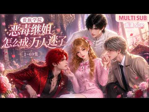 MULTI SUB《贵族学院恶毒继姐怎么成万人迷了》1~69集🌸秦乐虞穿书炮灰女配,打算远离主角独自发展,醉酒后调戏多位男主,谁知男主们全迷上她! #动漫 #漫剧 #小九追书吖