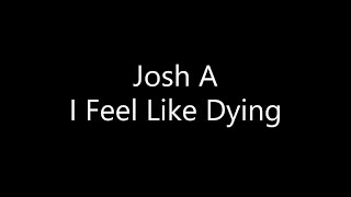 Download lagu Josh A - I Feel Like Dying (Lyrics)