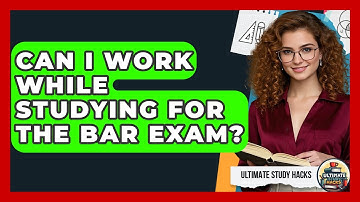 Can I Work While Studying For The Bar Exam? - Ultimate Study Hacks