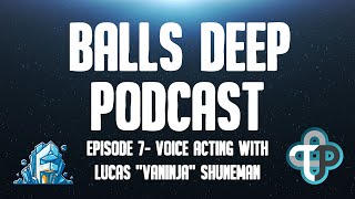 Balls Deep Podcast: Episode 7- Voice acting with Lucas VANinja Shuneman @Frozenballz
