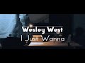 Wesley west  i just wanna official music
