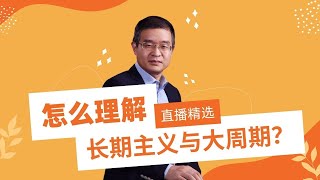 怎么理解长期主义与大周期？【直播精选】第321期