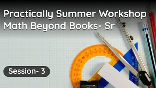 Practically Summer Workshop- Math Beyond Books- Senior- Session 3