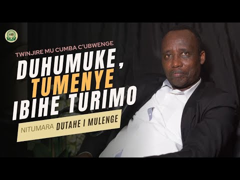 DUHUMUKE TUMENYE UBWENGE MU BIHE BIKOMEYE IGIHE CYO GUTAHA I MULENGE NI IKI