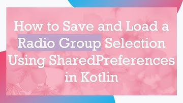 How to Save and Load a Radio Group Selection Using SharedPreferences in Kotlin