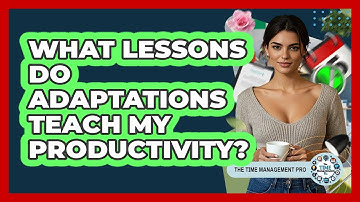 What Lessons Do Adaptations Teach My Productivity?