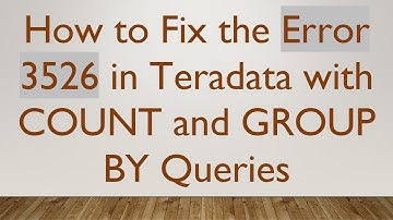 How to Fix the Error 3526 in Teradata with COUNT and GROUP BY Queries