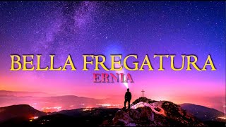 ERNIA-BELLA FREGATURA(Testo/Lyrics Italiano)