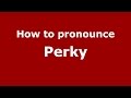 How to pronounce Perky (American English/US) - PronounceNames.com