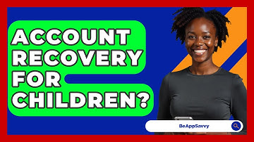 Account Recovery For Children? - Be App Savvy