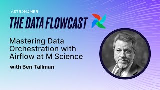 Mastering Data Orchestration with Airflow at M Science with Ben Tallman