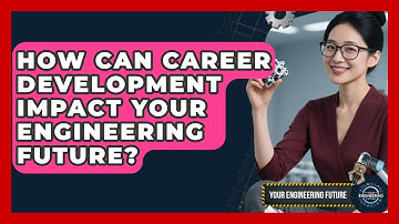 How Can Career Development Impact Your Engineering Future? | Your Engineering Future