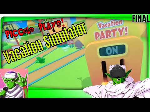 Piccolo Plays Vacation Simulator! LET'S GET THIS PARTY STARTED ... Sort of! (Final)