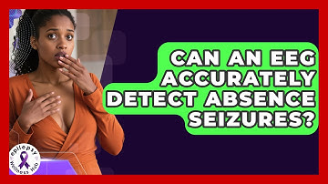 Can An EEG Accurately Detect Absence Seizures? - Epilepsy Wellness Hub