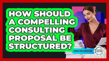 How Should A Compelling Consulting Proposal Be Structured? - Consulting Career Hub
