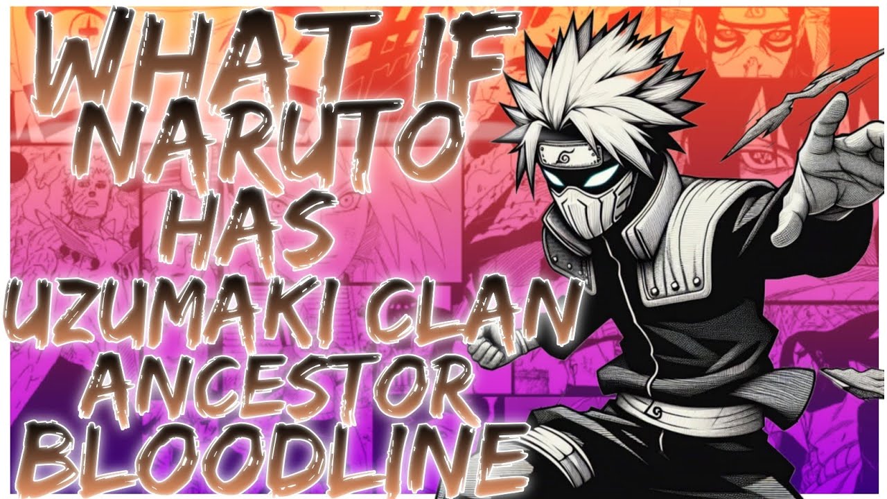 what if naruto has uzumaki clan ancestor bloodline