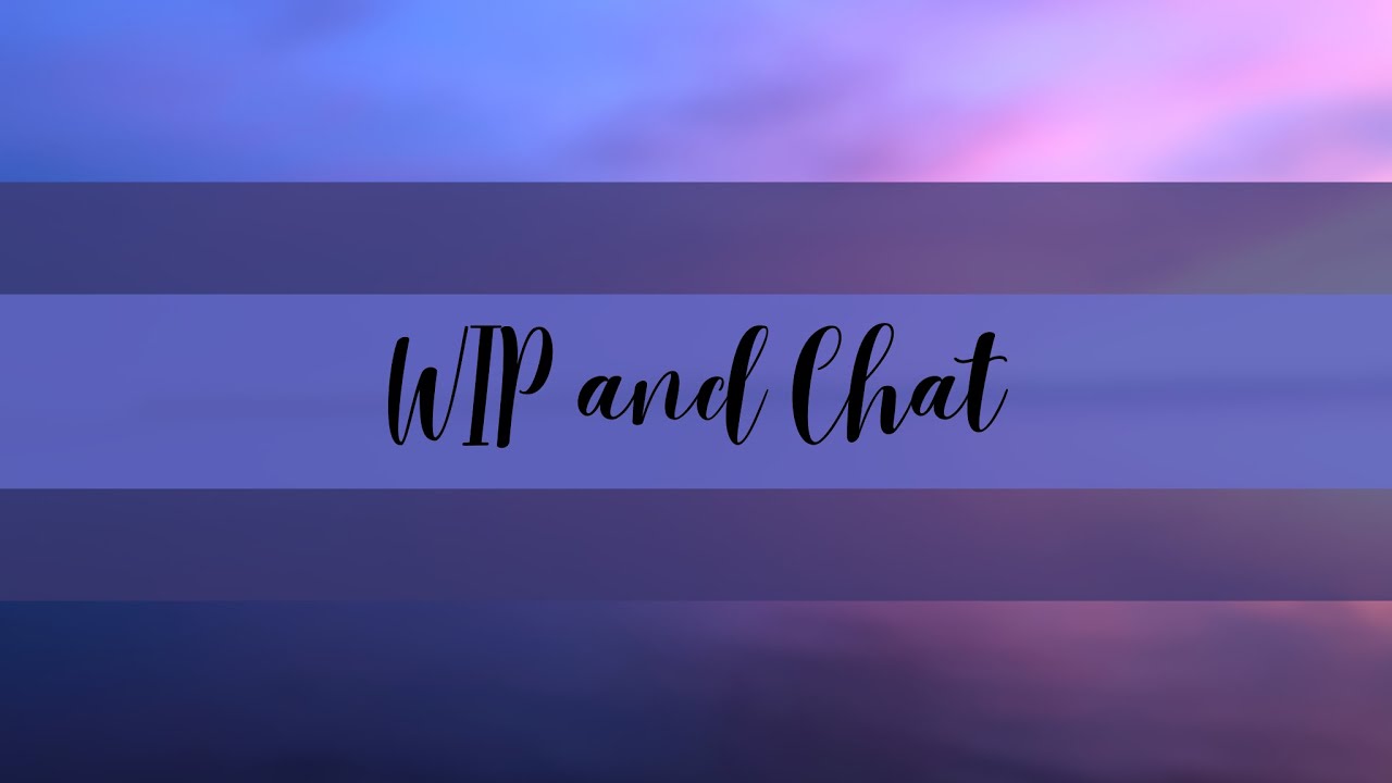 WIP and Chat - Convention and Summer Fun