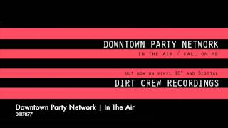 Downtown Party Network | In The Air | Dirt Crew Recordings