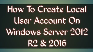 Famous Create a new local user account in Windows Server 2012 R2 / 2016 - Windows 10 | Add user in a Group Wealth