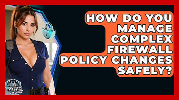 How Do You Manage Complex Firewall Policy Changes Safely? - SecurityFirstCorp.com