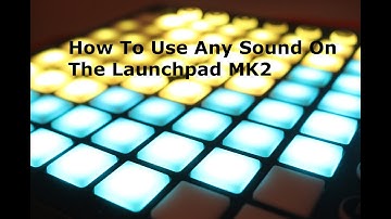 How To Program Any Sound On The Launchpad MK2