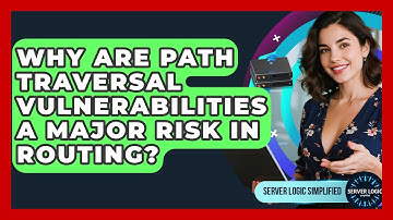 Why Are Path Traversal Vulnerabilities A Major Risk In Routing? - Server Logic Simplified