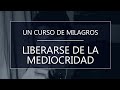 Un Curso de Milagros. Liberarse de la mediocridad (20-06-20)