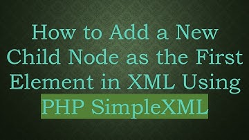 How to Add a New Child Node as the First Element in XML Using PHP SimpleXML