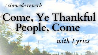 Come, Ye Thankful People, Come - Slowed+Reverb Hymn for Thanksgiving [with Lyrics]
