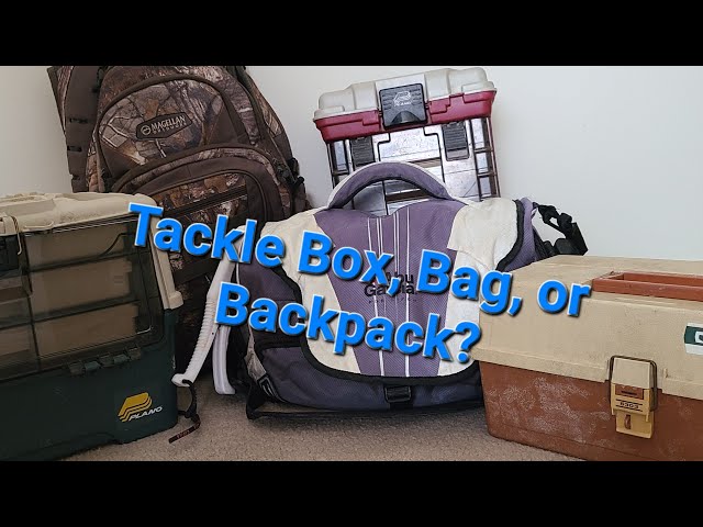 Tackle Box, Bag, or Backpack? 