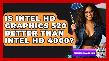 Is Intel HD Graphics 520 Better Than Intel HD 4000? - The Hardware Hub