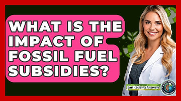 What Is The Impact Of Fossil Fuel Subsidies? - Earth Science Answers