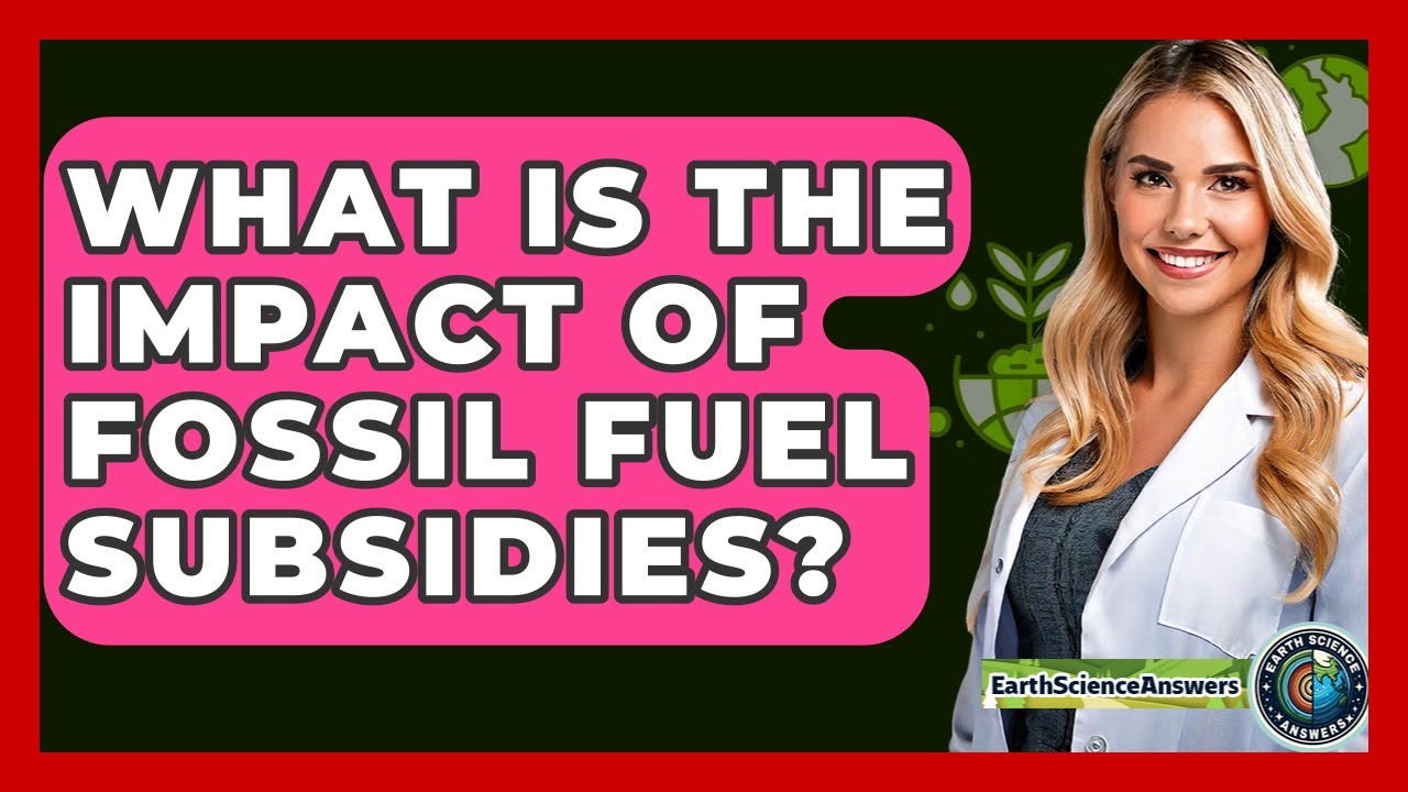 What Is The Impact Of Fossil Fuel Subsidies? - Earth Science Answers