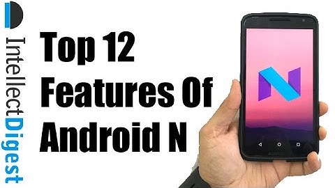Top 12 Android N Nougat Features | Intellect Digest
