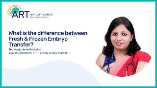 What is the difference between Fresh & Frozen Embryo Transfer? | Dr. Manjushree Kothekar | ART
