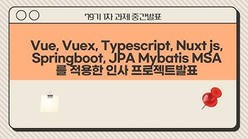 79기 1차 프로젝트 발표 Vue, Vuex, Typescript, Nuxt js, 스프링부트 Springboot, JPA Mybatis MSA를 적용한 인사 프로젝트발표
