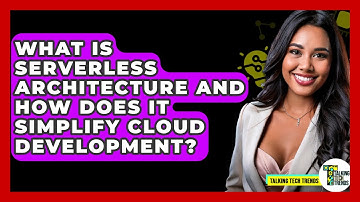 What Is Serverless Architecture And How Does It Simplify Cloud Development? - Talking Tech Trends