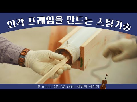 외각 프레임을 만드는 스팀기술 Project.CELLO <strong>cafe</strong> 3 프로젝트 첼로 카페, 세번째 이야기 <strong>ep</strong>.3WoodroLeehyun woodworker carpentrylife