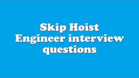 Skip Hoist Engineer interview questions