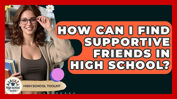 How Can I Find Supportive Friends In High School? - High School Toolkit
