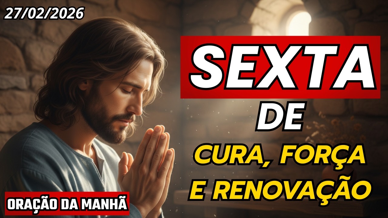 PODEROSA ORAÇÃO DE CURA, FORÇA e RENOVAÇÃO | ORAÇÃO DA MANHÃ DE HOJE -- SEXTA (27/02/2026)