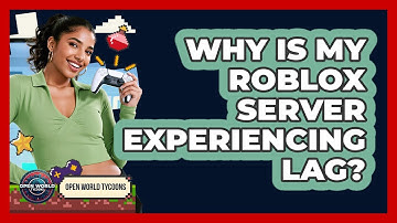Why Is My Roblox Server Experiencing Lag? - Open World Tycoons