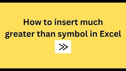 How to insert much greater than symbol in Excel