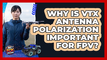 Why Is VTX Antenna Polarization Important For FPV? - RC Toy Central