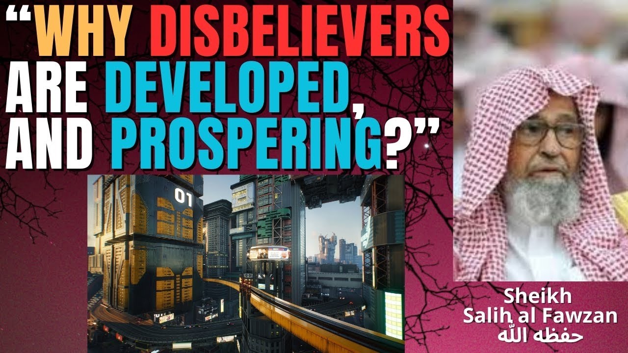 WHY are DISBELIEVERS DEVELOPED & PROSPERING - Sheikh Salih al Fawzan حفظه الله