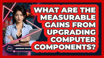What Are The Measurable Gains From Upgrading Computer Components? - Emerging Tech Insider